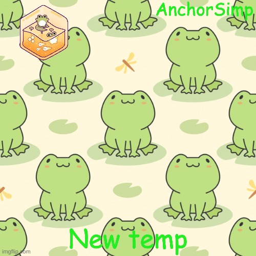 Frog temp cause why not | New temp | made w/ Imgflip meme maker