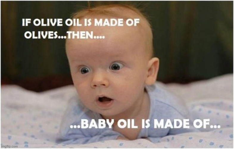 If Olive Oil is made of Oil, then Baby Oil is made of... | image tagged in olive oil,baby oil,i didn't know that | made w/ Imgflip meme maker