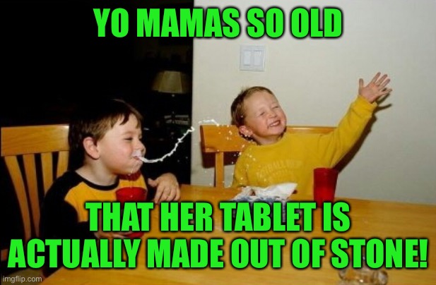 Yo Mamas So Fat Meme | YO MAMAS SO OLD; THAT HER TABLET IS ACTUALLY MADE OUT OF STONE! | image tagged in memes,yo mamas so fat | made w/ Imgflip meme maker