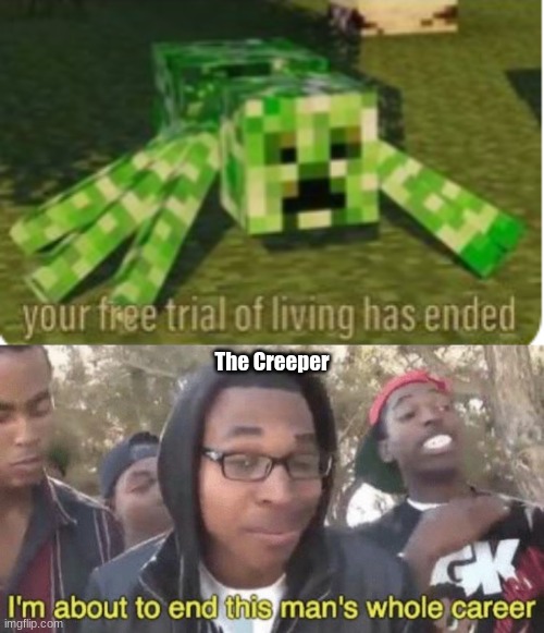 Creepers | The Creeper | image tagged in i m about to end this man s whole career | made w/ Imgflip meme maker