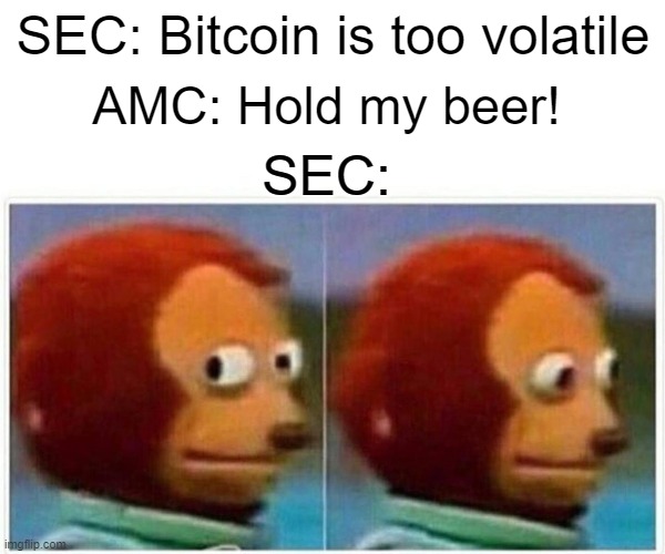 Bitcoin vs AMC volatility SEC reaction | SEC: Bitcoin is too volatile; AMC: Hold my beer! SEC: | image tagged in memes,monkey puppet,sec,bitcoin,amc,volatility | made w/ Imgflip meme maker