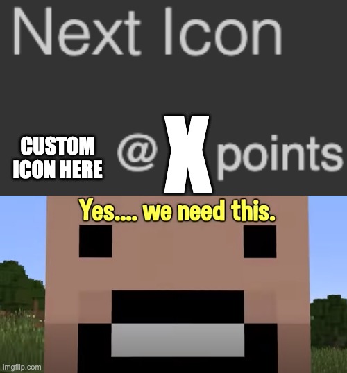 yes, we need the ability to make our own icons at some point ( no pun intended ) | X; CUSTOM ICON HERE | image tagged in next icon x 0 points,imgflip,change my mind,prove me wrong,next,icon | made w/ Imgflip meme maker