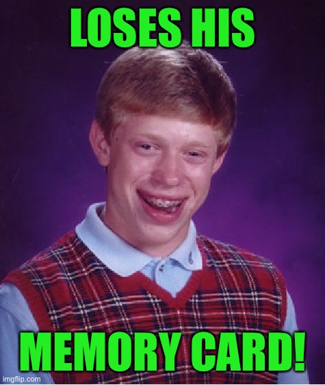 Bad Luck Brian Meme | LOSES HIS; MEMORY CARD! | image tagged in memes,bad luck brian | made w/ Imgflip meme maker