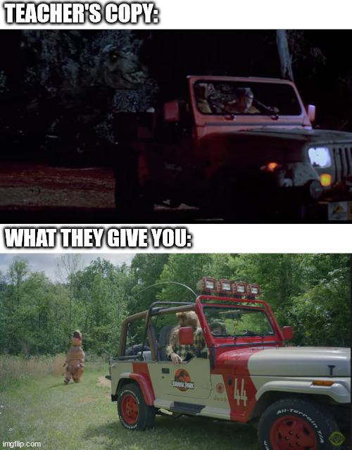 TEACHER'S COPY:; WHAT THEY GIVE YOU: | image tagged in jurassic park,t-rex,dinosaur | made w/ Imgflip meme maker