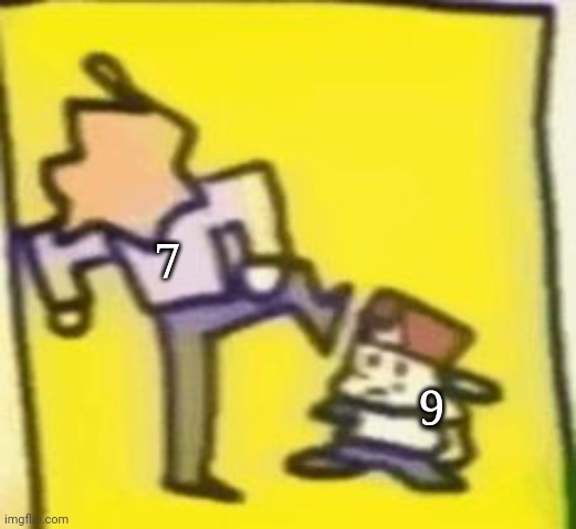 Idk lol | 7; 9 | image tagged in senpai squishes bf lol | made w/ Imgflip meme maker
