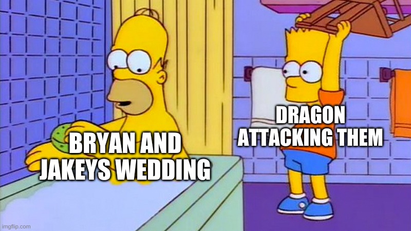 how bryan left the protecter guild | DRAGON ATTACKING THEM; BRYAN AND JAKEYS WEDDING | image tagged in bart hitting homer with a chair | made w/ Imgflip meme maker