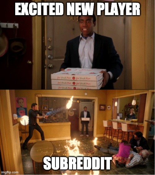 Community Fire Pizza Meme | EXCITED NEW PLAYER; SUBREDDIT | image tagged in community fire pizza meme | made w/ Imgflip meme maker