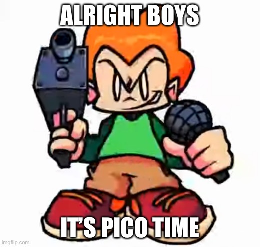 front facing pico | ALRIGHT BOYS IT’S PICO TIME | image tagged in front facing pico | made w/ Imgflip meme maker