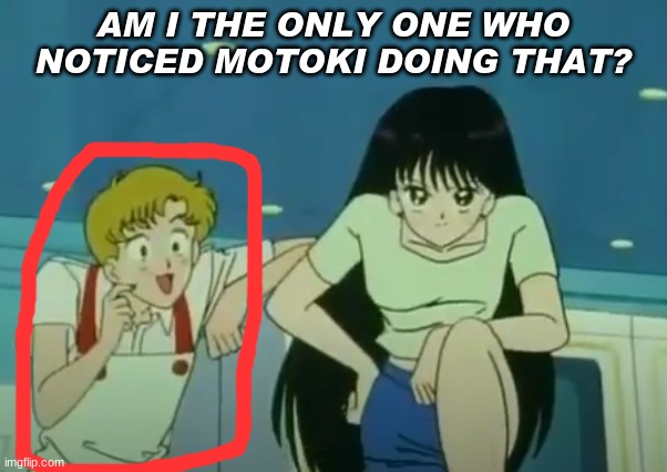 AM I THE ONLY ONE WHO NOTICED MOTOKI DOING THAT? | image tagged in sailor moon | made w/ Imgflip meme maker