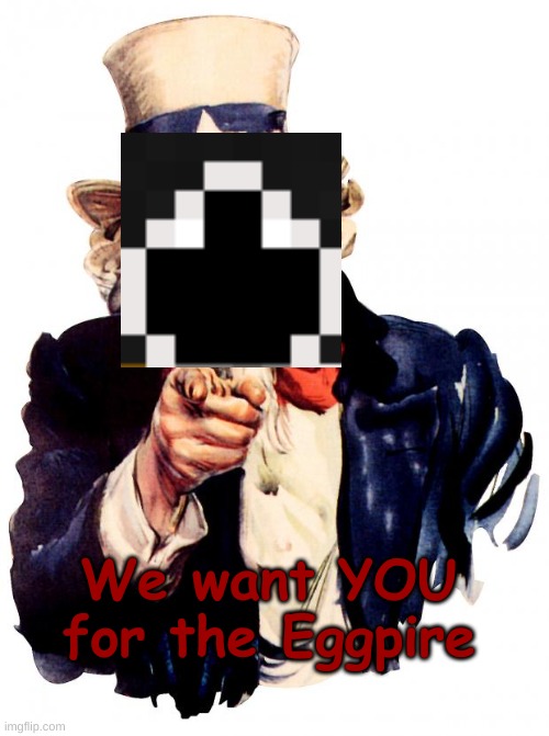 We want YOU for the Eggpire |  We want YOU for the Eggpire | image tagged in eggpire,dream smp,badboyhalo,bbh | made w/ Imgflip meme maker