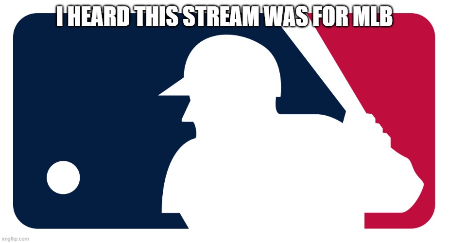 mlb | I HEARD THIS STREAM WAS FOR MLB | image tagged in mlb logo | made w/ Imgflip meme maker