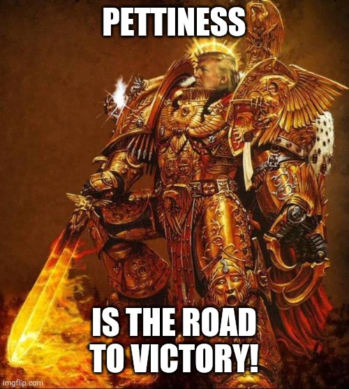 PETTINESS IS THE ROAD TO VICTORY! | image tagged in god emperor trump | made w/ Imgflip meme maker