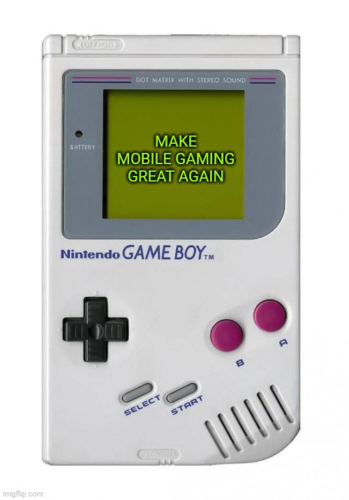 Image Title | MAKE MOBILE GAMING
GREAT AGAIN | image tagged in gameboy,gaming | made w/ Imgflip meme maker