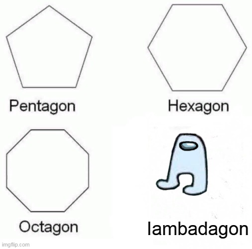 Pentagon Hexagon Octagon | Iambadagon | image tagged in memes,pentagon hexagon octagon | made w/ Imgflip meme maker
