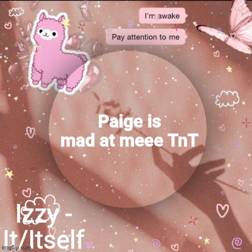 Paige is mad at meee TnT | image tagged in izzy | made w/ Imgflip meme maker