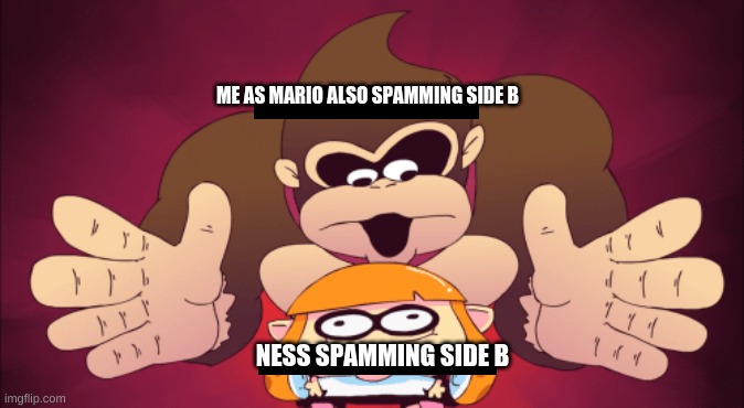 [insert hotel mario bowser laugh here] | ME AS MARIO ALSO SPAMMING SIDE B; NESS SPAMMING SIDE B | image tagged in donkey kong kill | made w/ Imgflip meme maker
