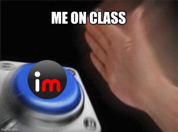 lol and yeah | ME ON CLASS | image tagged in memes,blank nut button | made w/ Imgflip meme maker