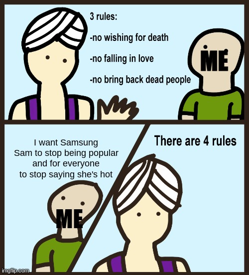 Genie Rules Meme | ME; I want Samsung Sam to stop being popular and for everyone to stop saying she's hot; ME | image tagged in genie rules meme | made w/ Imgflip meme maker