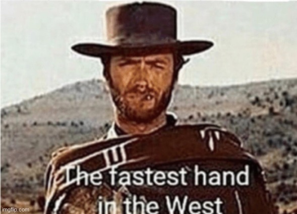 fastest hand in the west | image tagged in fastest hand in the west | made w/ Imgflip meme maker