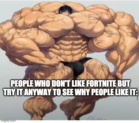 Mistakes make you stronger | PEOPLE WHO DON'T LIKE FORTNITE BUT TRY IT ANYWAY TO SEE WHY PEOPLE LIKE IT: | image tagged in mistakes make you stronger | made w/ Imgflip meme maker