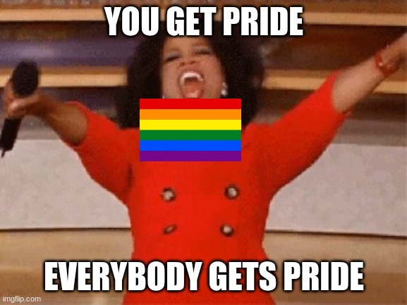 Opera | YOU GET PRIDE; EVERYBODY GETS PRIDE | image tagged in opera | made w/ Imgflip meme maker