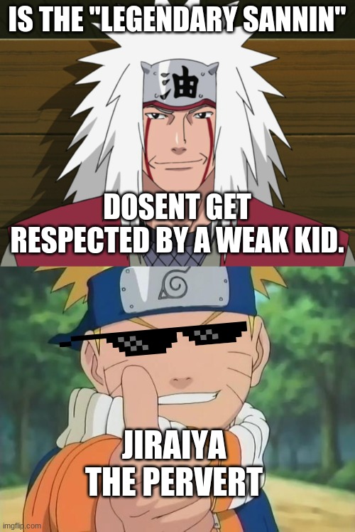 Jiraiya the perv? | IS THE "LEGENDARY SANNIN"; DOSENT GET RESPECTED BY A WEAK KID. JIRAIYA THE PERVERT | image tagged in jiraiya,naruto thumbs up | made w/ Imgflip meme maker