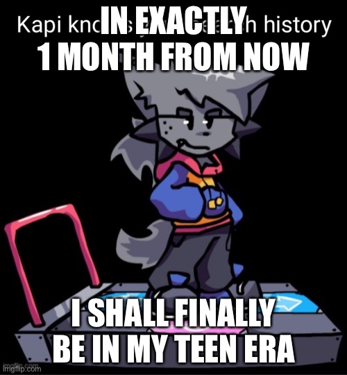 Haha pre-teen go brrr | IN EXACTLY 1 MONTH FROM NOW; I SHALL FINALLY BE IN MY TEEN ERA | made w/ Imgflip meme maker