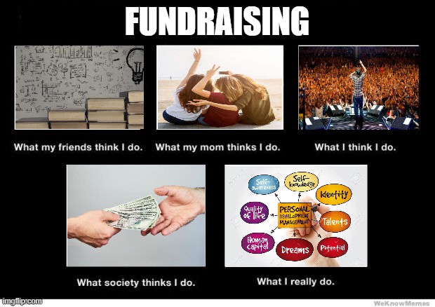 Fundraising and community Organizing |  FUNDRAISING | image tagged in what i really do | made w/ Imgflip meme maker