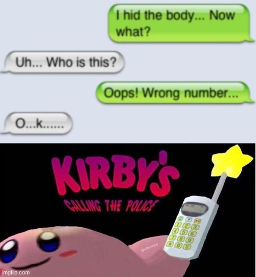 this cannot be good | image tagged in kirby's calling the police,funny,memes,funny memes,barney will eat all of your delectable biscuits,texting,memes | made w/ Imgflip meme maker