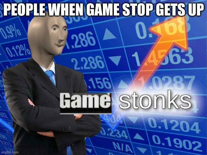 stonks | PEOPLE WHEN GAME STOP GETS UP | image tagged in stonks,game stop | made w/ Imgflip meme maker