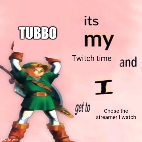 It's my ___ and I get to ____. | Twitch time Chose the streamer I watch TUBBO | image tagged in it's my ___ and i get to ____ | made w/ Imgflip meme maker