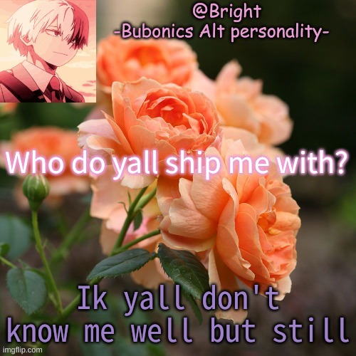 Who do yall ship me with? Ik yall don't know me well but still | image tagged in a tempo for bright d | made w/ Imgflip meme maker