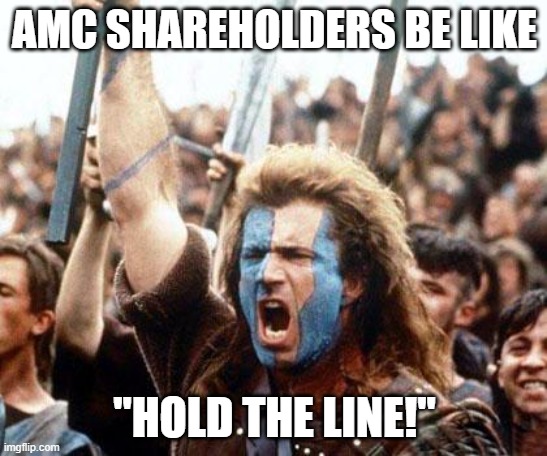 amc shareholders | AMC SHAREHOLDERS BE LIKE; "HOLD THE LINE!" | image tagged in braveheart freedom | made w/ Imgflip meme maker