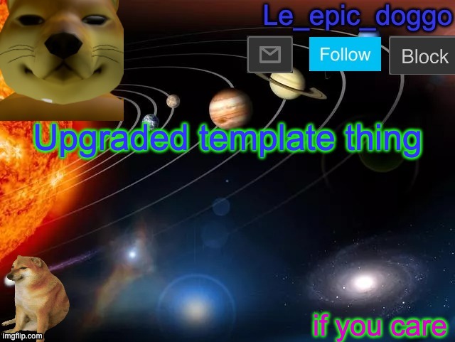 Yes | Upgraded template thing; if you care | image tagged in le_epic_doggo's announcement page v2 | made w/ Imgflip meme maker