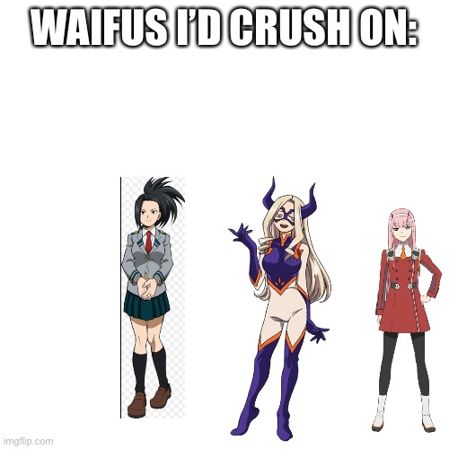 Wafius Id Crush On | WAIFUS I’D CRUSH ON: | image tagged in memes,blank transparent square,zero two,mt lady,yaomomo | made w/ Imgflip meme maker