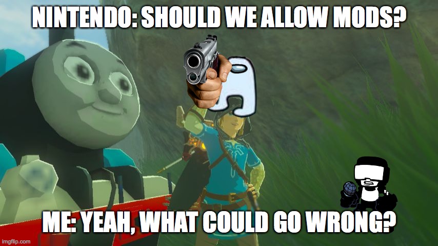 BoTW Link and Thomas | NINTENDO: SHOULD WE ALLOW MODS? ME: YEAH, WHAT COULD GO WRONG? | image tagged in botw link and thomas | made w/ Imgflip meme maker