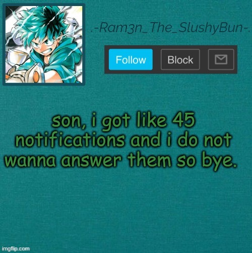 .-. | son, i got like 45 notifications and i do not wanna answer them so bye. | image tagged in mha template thanks sponge p | made w/ Imgflip meme maker