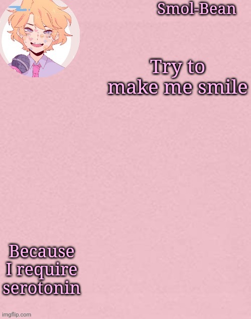 Oh wow another Sayori Temp | Try to make me smile; Because I require serotonin | image tagged in oh wow another sayori temp | made w/ Imgflip meme maker