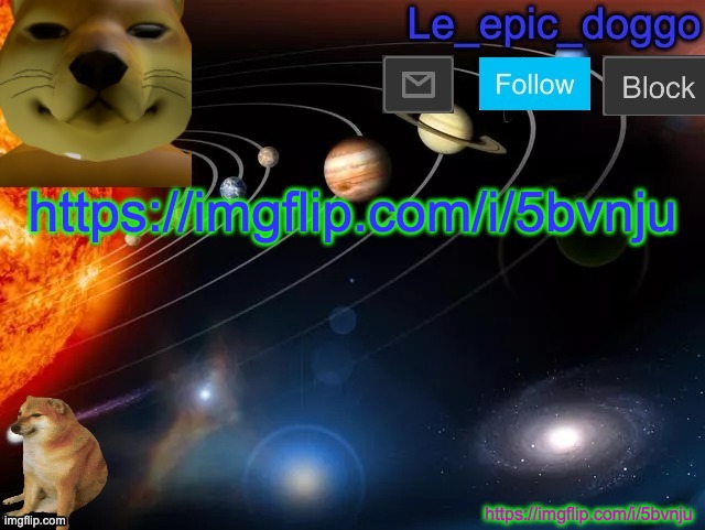 Le_epic_doggo's announcement page V2 | https://imgflip.com/i/5bvnju; https://imgflip.com/i/5bvnju | image tagged in le_epic_doggo's announcement page v2 | made w/ Imgflip meme maker