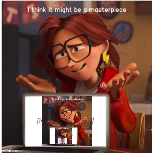 I think it might be a masterpiece | image tagged in katie mitchell's masterpiece | made w/ Imgflip meme maker