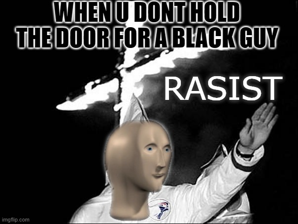 roocism | WHEN U DONT HOLD THE DOOR FOR A BLACK GUY | image tagged in meme man rasist | made w/ Imgflip meme maker