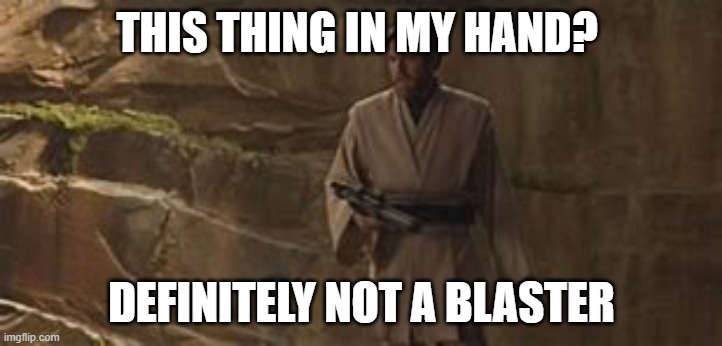 THIS THING IN MY HAND? DEFINITELY NOT A BLASTER | made w/ Imgflip meme maker