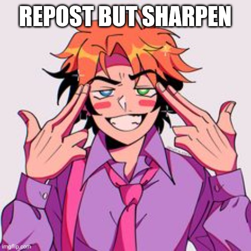 I don't know I'm out of ideas :/ | REPOST BUT SHARPEN | image tagged in da senpai | made w/ Imgflip meme maker