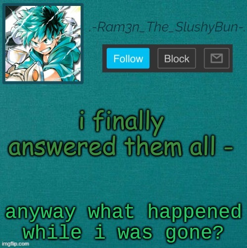h | i finally answered them all -; anyway what happened while i was gone? | image tagged in mha template thanks sponge p,e | made w/ Imgflip meme maker