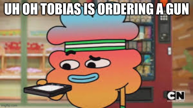 Yikes | UH OH TOBIAS IS ORDERING A GUN | made w/ Imgflip meme maker