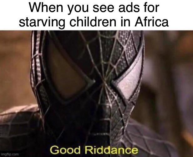 Life is a highway | When you see ads for starving children in Africa | image tagged in funny,memes,spiderman,africa | made w/ Imgflip meme maker