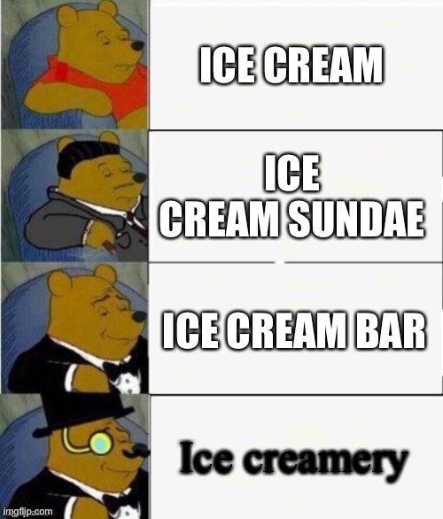 Ice cream bar |  ICE CREAM; ICE CREAM SUNDAE; ICE CREAM BAR; Ice creamery | image tagged in tuxedo winnie the pooh 4 panel,ice cream,sundae | made w/ Imgflip meme maker
