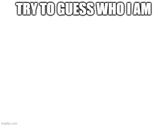 p a s t r a m i | TRY TO GUESS WHO I AM | image tagged in blank white template | made w/ Imgflip meme maker