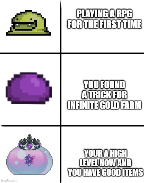 Terraria slimes | PLAYING A RPG FOR THE FIRST TIME; YOU FOUND A TRICK FOR INFINITE GOLD FARM; YOUR A HIGH LEVEL NOW AND YOU HAVE GOOD ITEMS | image tagged in terraria slimes | made w/ Imgflip meme maker