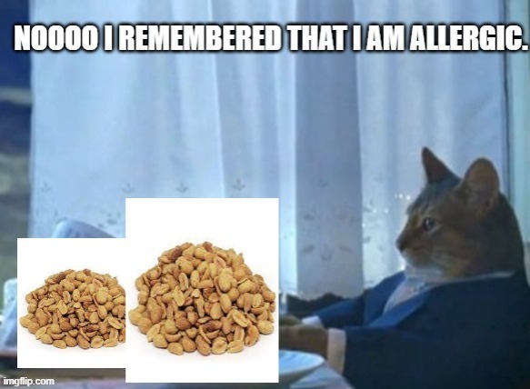 cat peanut alergic. | image tagged in cat peanut,alergic,peanut alergic,cat | made w/ Imgflip meme maker
